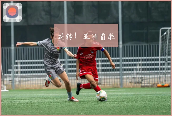 逆转！亚洲首胜