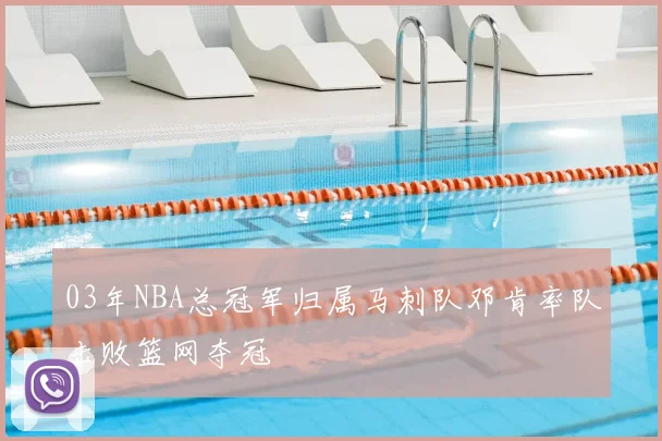 03年NBA总冠军归属马刺队邓肯率队击败篮网夺冠