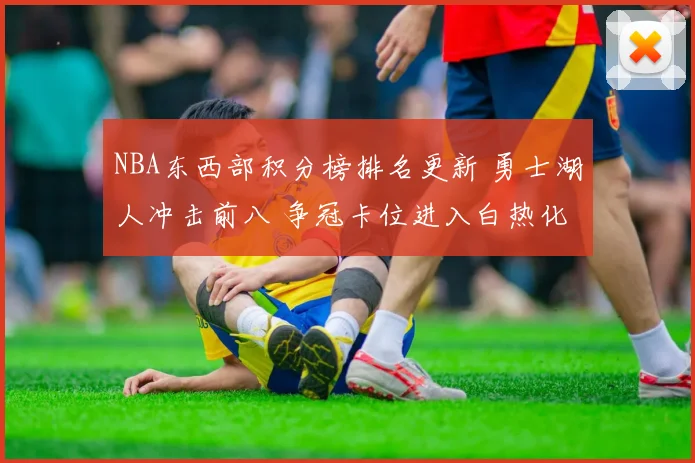 NBA东西部积分榜排名更新 勇士湖人冲击前八 争冠卡位进入白热化